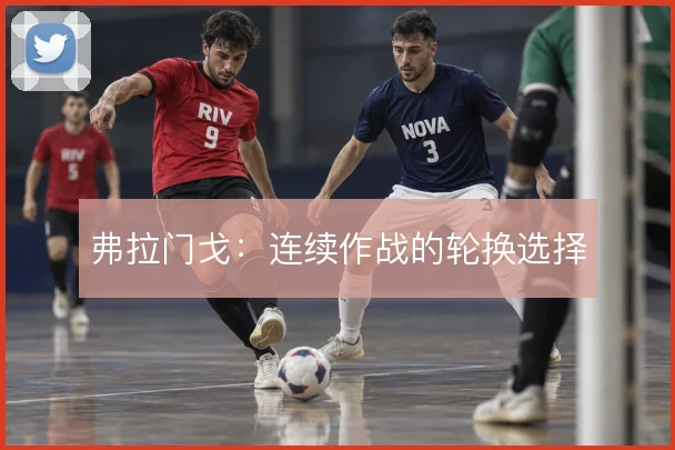 弗拉门戈：连续作战的轮换选择