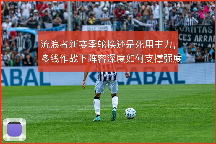 流浪者新赛季轮换还是死用主力，多线作战下阵容深度如何支撑强度
