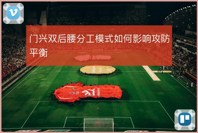 门兴双后腰分工模式如何影响攻防平衡