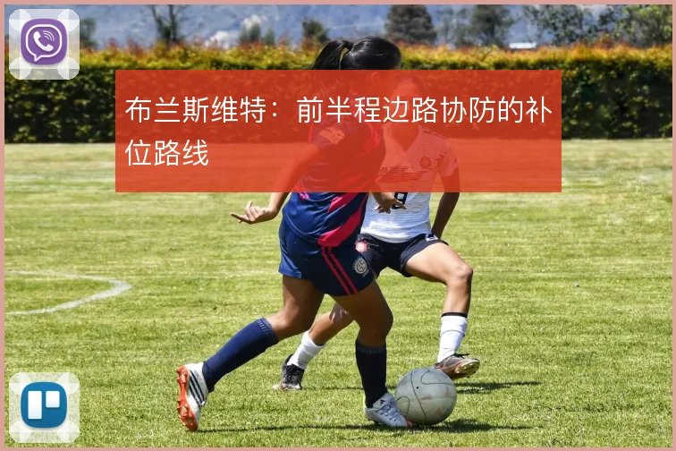 布兰斯维特：前半程边路协防的补位路线