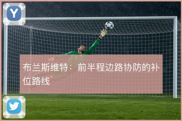 布兰斯维特:前半程边路协防的补位路线