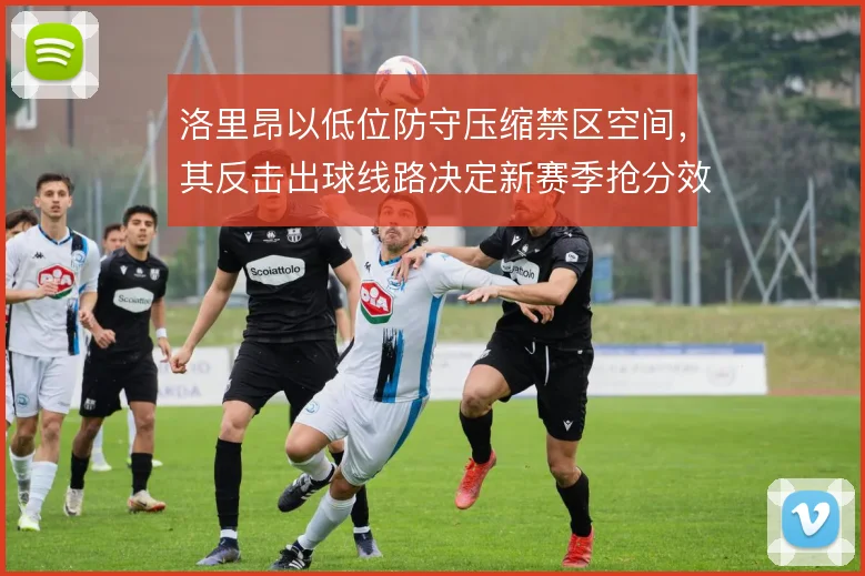 洛里昂以低位防守压缩禁区空间，其反击出球线路决定新赛季抢分效率
