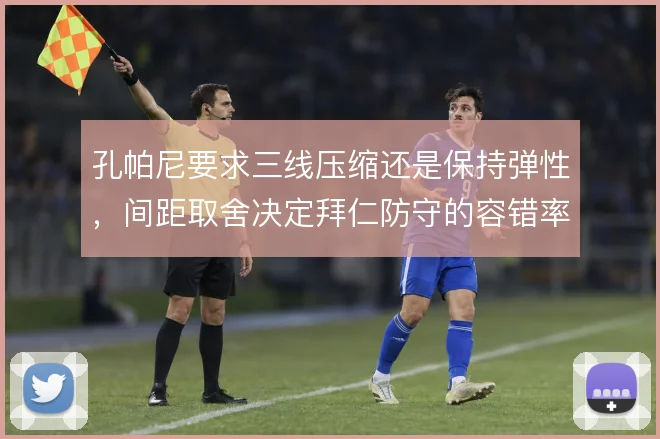 孔帕尼要求三线压缩还是保持弹性，间距取舍决定拜仁防守的容错率