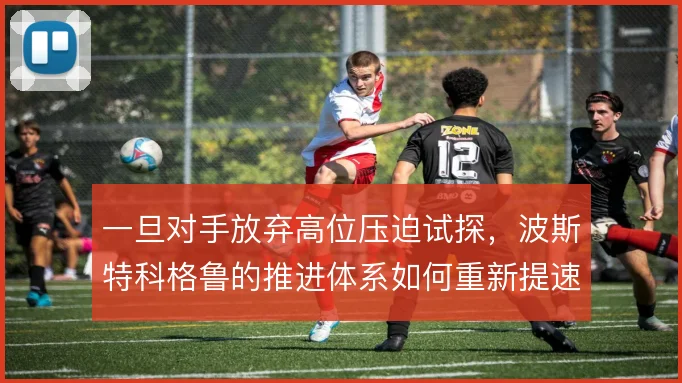一旦对手放弃高位压迫试探，波斯特科格鲁的推进体系如何重新提速出牌