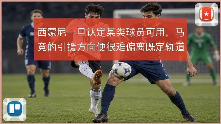 西蒙尼一旦认定某类球员可用，马竞的引援方向便很难偏离既定轨道
