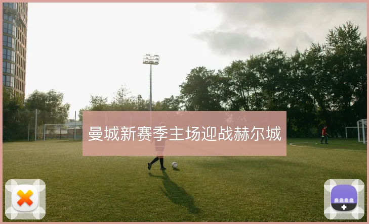 曼城新赛季主场迎战赫尔城